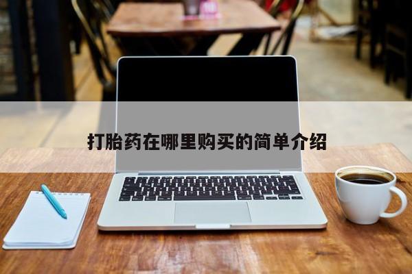 举报私人卖打胎药的打胎药在哪里购买的简单介绍