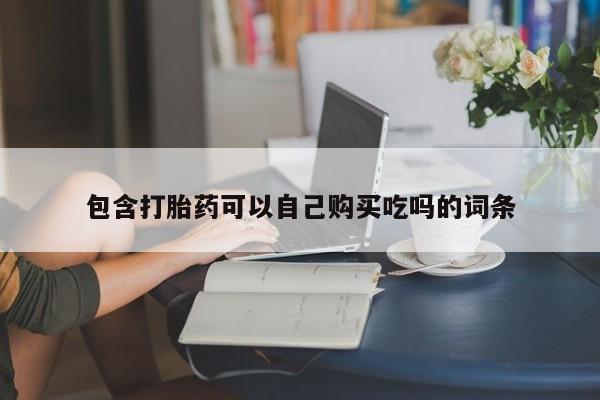 举报私人卖打胎药的包含打胎药可以自己购买吃吗的词条