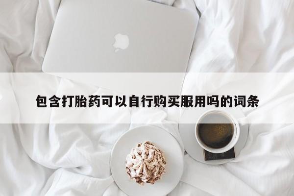 举报私人卖打胎药的包含打胎药可以自行购买服用吗的词条
