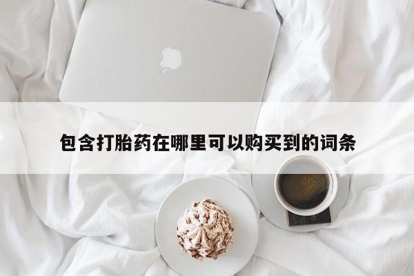 举报私人卖打胎药的包含打胎药在哪里可以购买到的词条