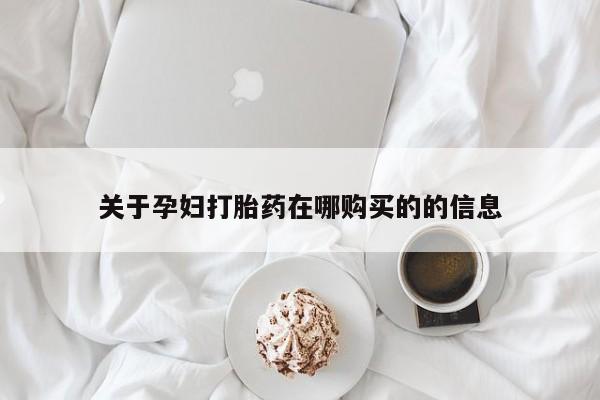 举报私人卖打胎药的关于孕妇打胎药在哪购买的的信息
