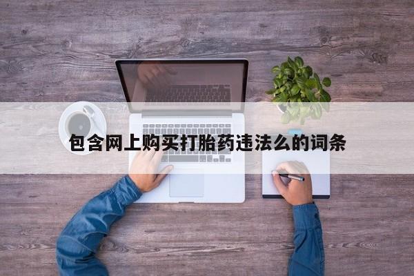 举报私人卖打胎药的包含网上购买打胎药违法么的词条