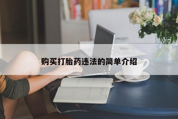 举报私人卖打胎药的购买打胎药违法的简单介绍
